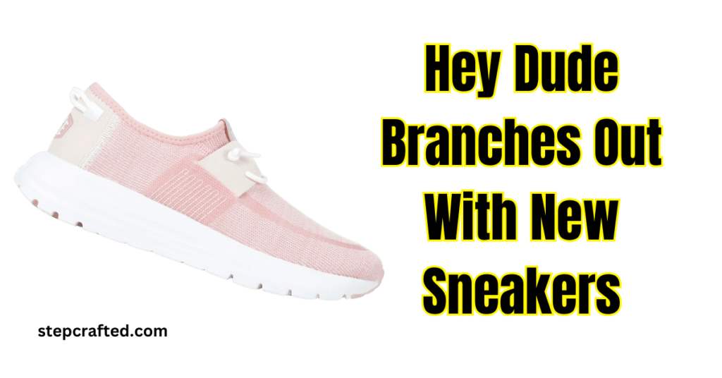 Hey Dude Branches Out With New Sneakers as It Aims to Become a Billion-Dollar Brand