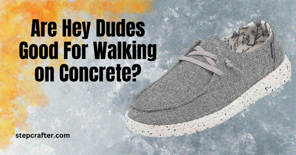 Are Hey Dudes Good For Walking on Concrete?