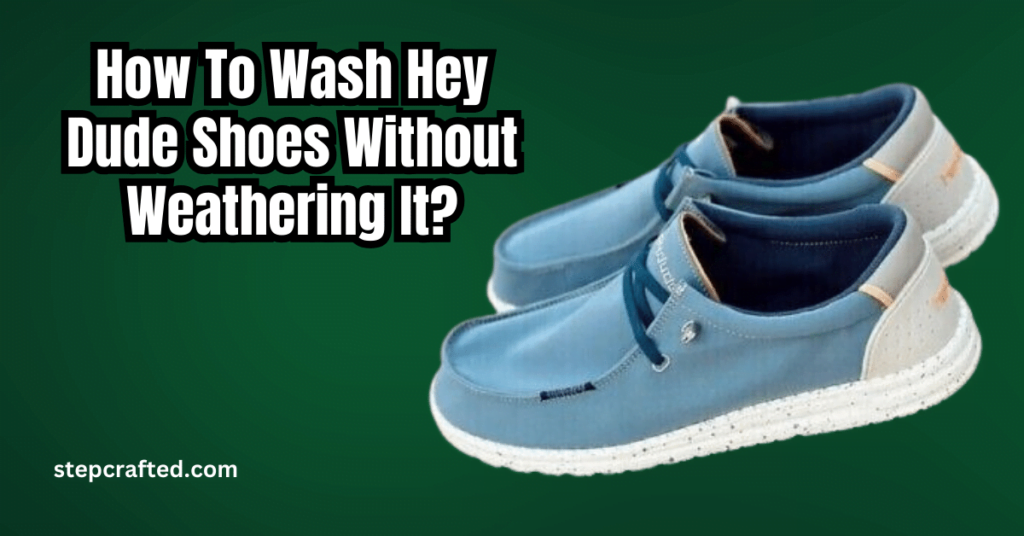 How To Wash Hey Dude Shoes Without Weathering It?