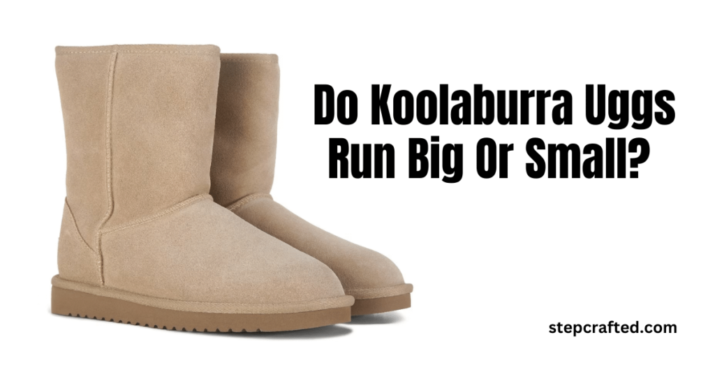  Do Koolaburra Uggs Run Big Or Small?