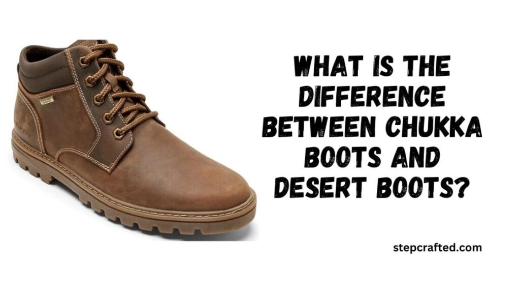 What is The Difference between Chukka Boots And Desert Boots?