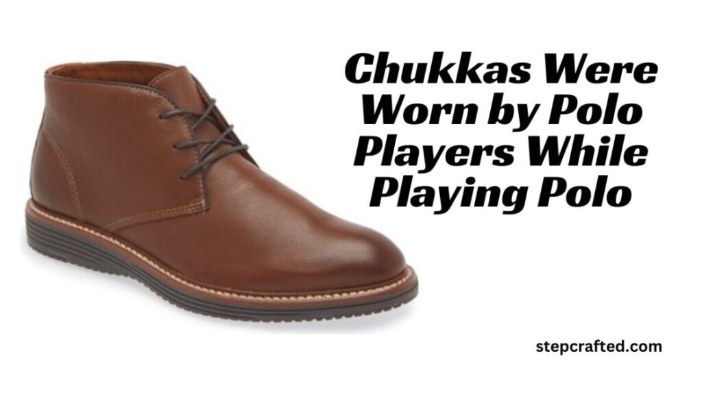 Theory #1: Chukkas Were Worn by Polo Players While Playing Polo