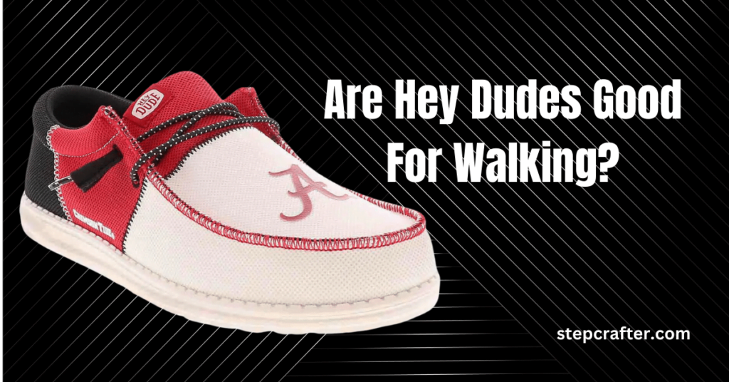 Are Hey Dudes Good For Walking?