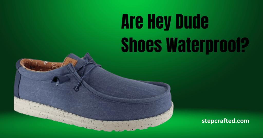 Are Hey Dude Shoes Waterproof?