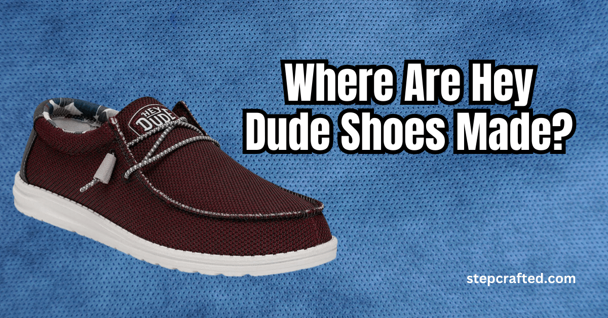 Where Are Hey Dude Shoes Made?