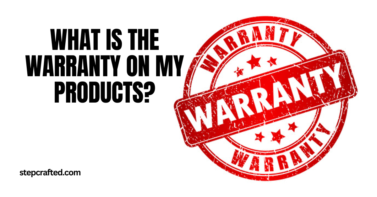 WHAT IS THE WARRANTY ON MY PRODUCTS?