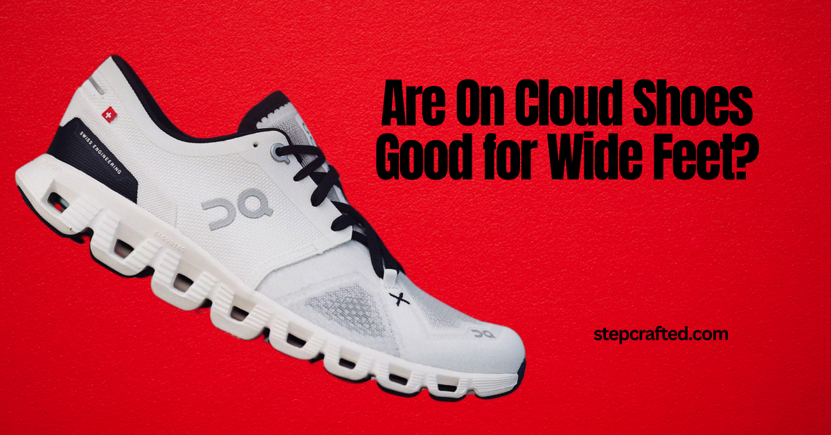 Are On Cloud Shoes Good for Wide Feet?