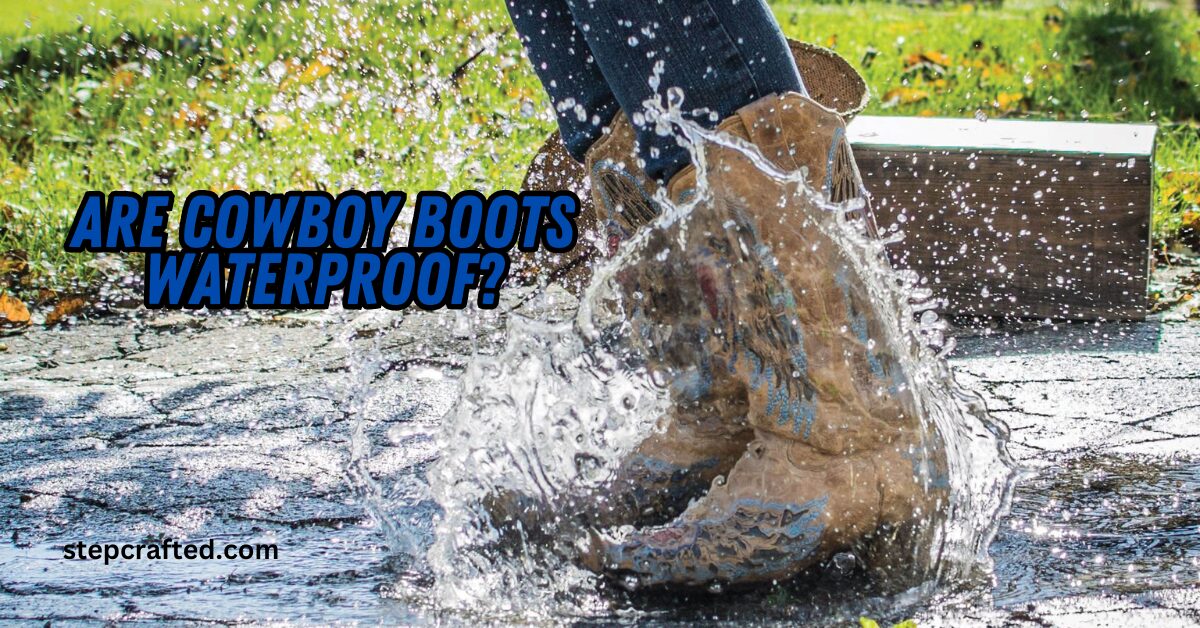 Are Cowboy Boots Waterproof?